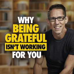 Why 'Being Grateful' Isn't Working for You