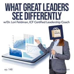 What Great Leaders See Differently w/Dr. Lori Feldman, ICF Certified Leadership Coach