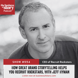 #554: How Great Brand Storytelling Helps You Recruit Rockstars, With Jeff Hyman