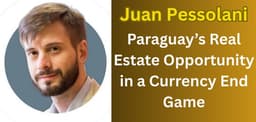 Juan Pessolani on Paraguay’s Real Estate Opportunity in a Currency End Game