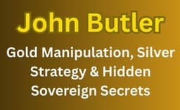 John Butler - Gold Manipulation, Silver Strategy & Hidden Sovereign Secrets